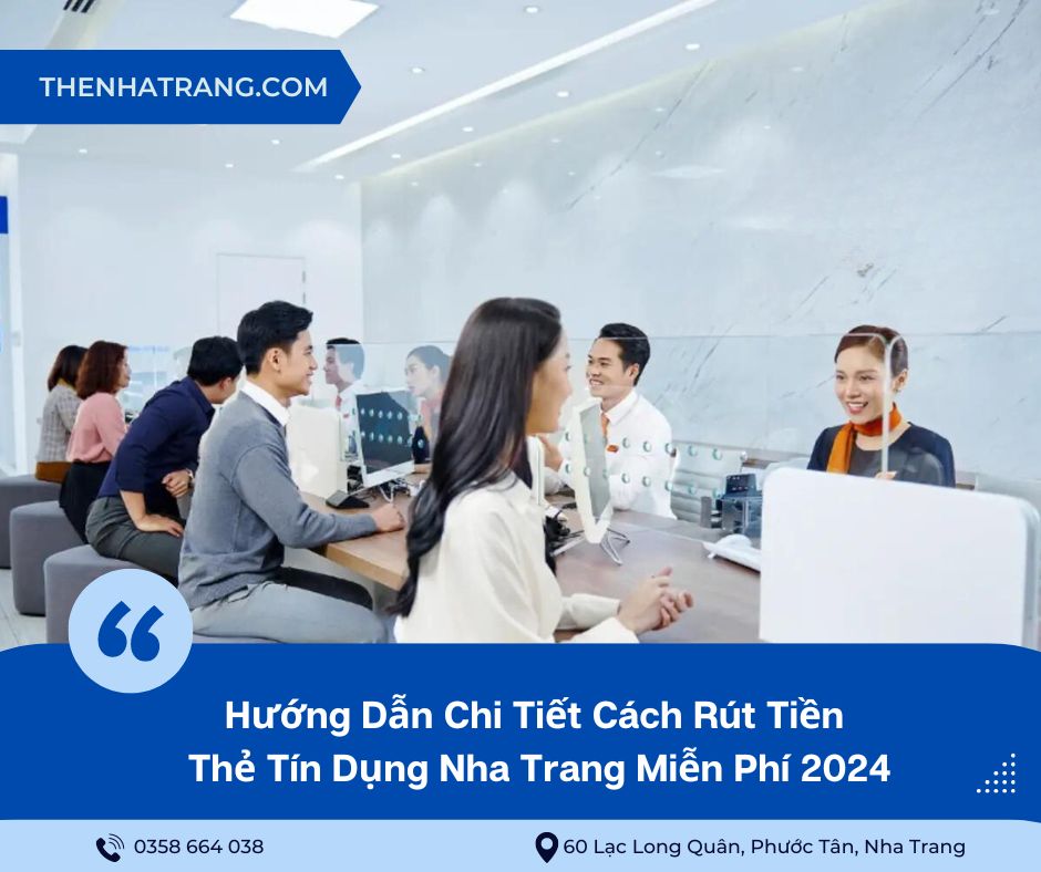 Hướng dẫn chi tiết cách rút tiền thẻ tín dụng Nha Trang Miễn Phí 2024