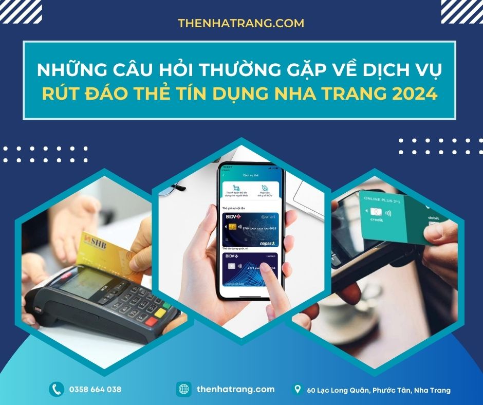 Những câu hỏi thường gặp về dịch vụ rút đáo thẻ tín dụng Nha Trang 2024